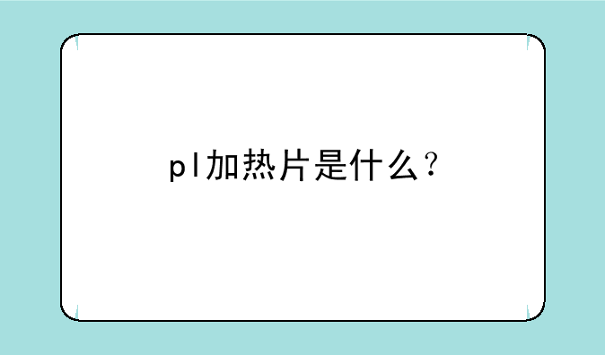 pl加热片是什么？