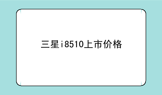 三星i8510上市价格