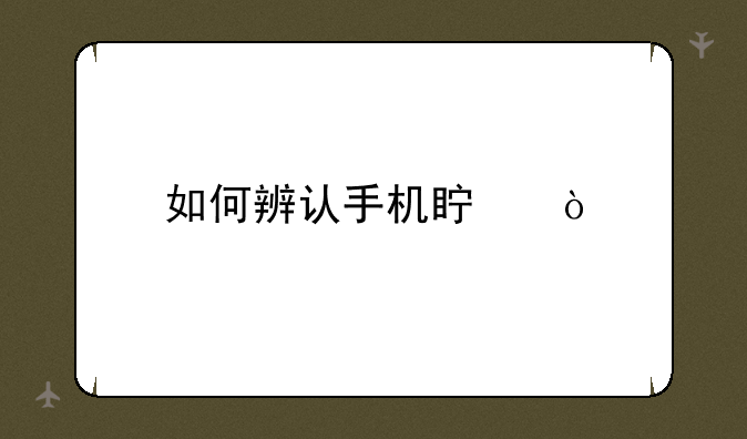 如何辨认手机真伪