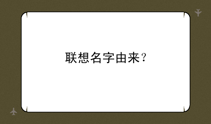 联想名字由来？