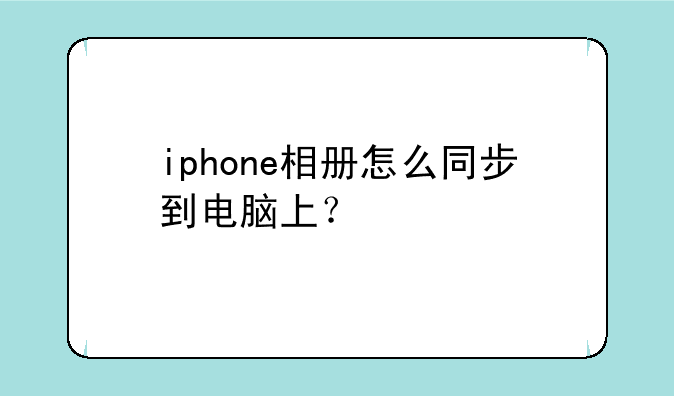 iphone相册怎么同步到电脑上？
