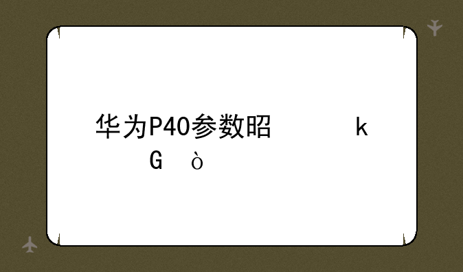 华为P40参数是多少？
