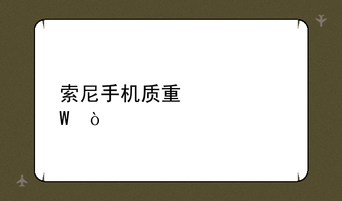 索尼手机质量如何？