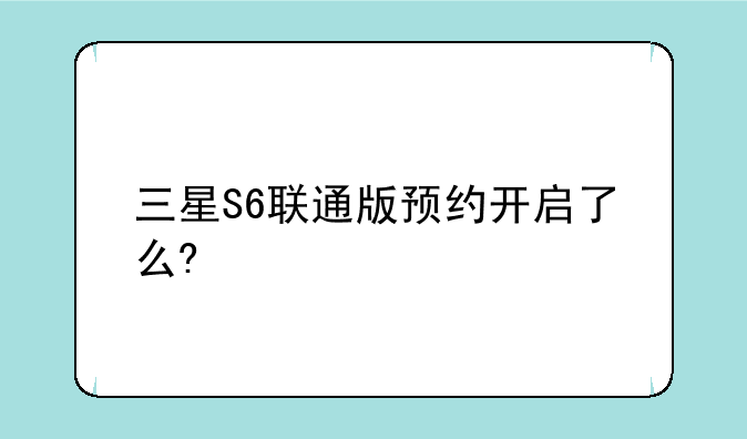 三星S6联通版预约开启了么?