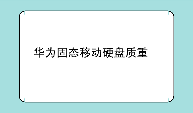 华为固态移动硬盘质量如何