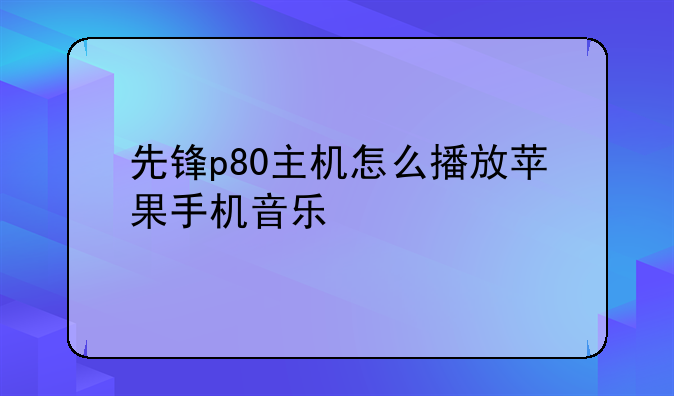 先锋p80主机怎么播放苹果手机音乐
