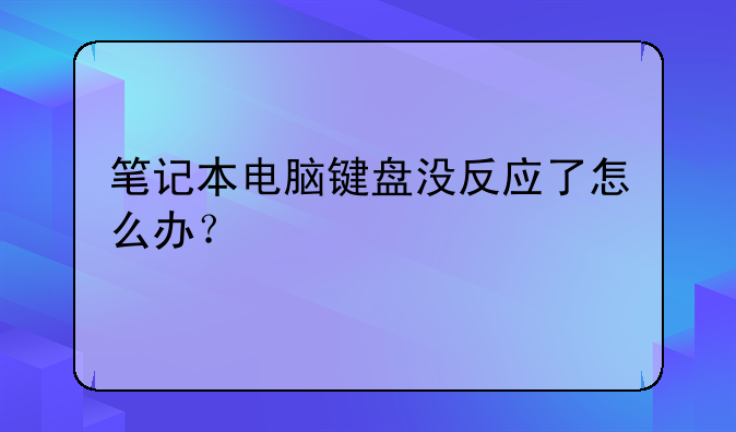 笔记本电脑键盘没反应了怎么办？