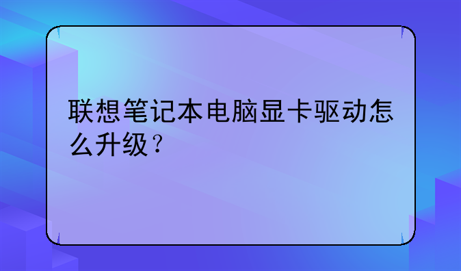 联想笔记本电脑显卡驱动怎么升级