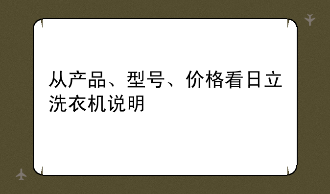 从产品、型号、价格看日立洗衣机说明