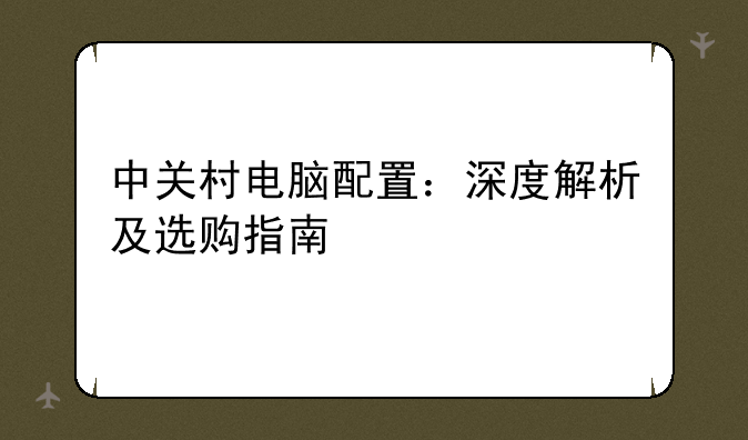中关村电脑配置：深度解析及选购指南