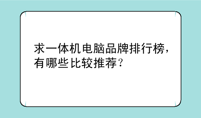 求一体机电脑品牌排行榜，有哪些比较推荐？