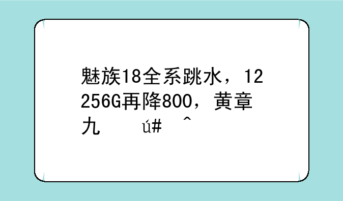 魅族18全系跳水，12+256G再降800，黄章也很无奈