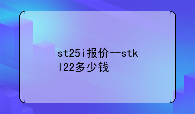 st25i报价--stkl22多少钱