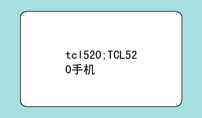 tcl520;TCL520手机