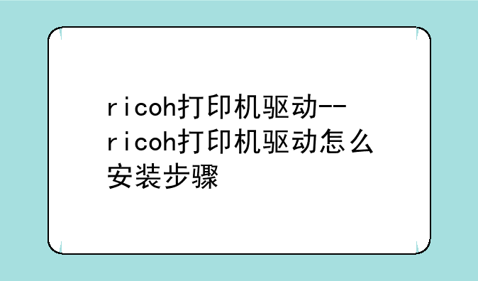 ricoh打印机驱动--ricoh打印机驱动怎么安装步骤