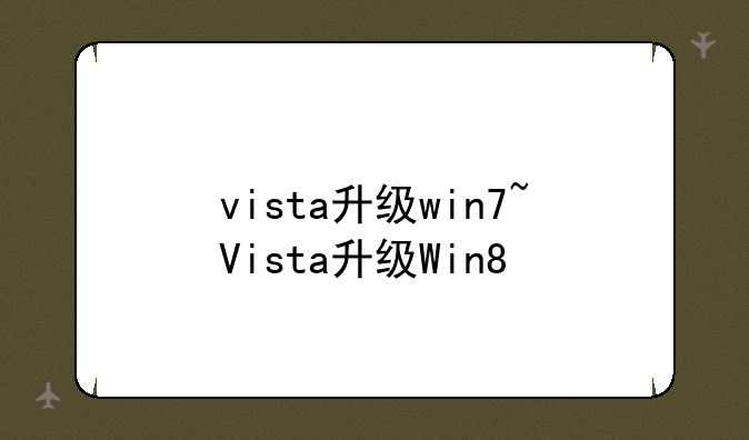 vista升级win7~Vista升级Win8