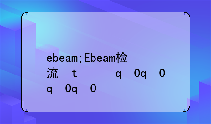 ebeam;Ebeam检测厂商