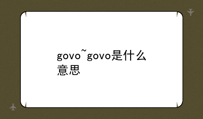 govo~govo是什么意思
