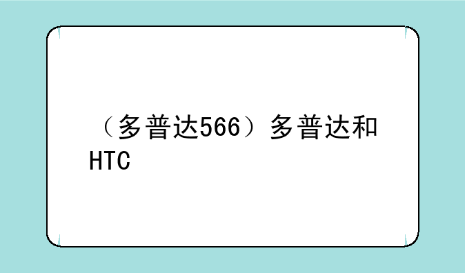 （多普达566）多普达和HTC