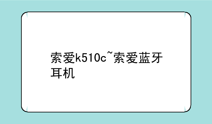 索爱k510c~索爱蓝牙耳机