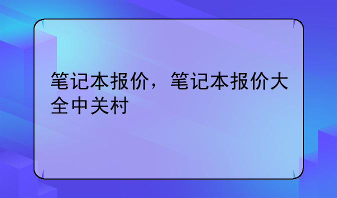 笔记本报价，笔记本报价大全中关村