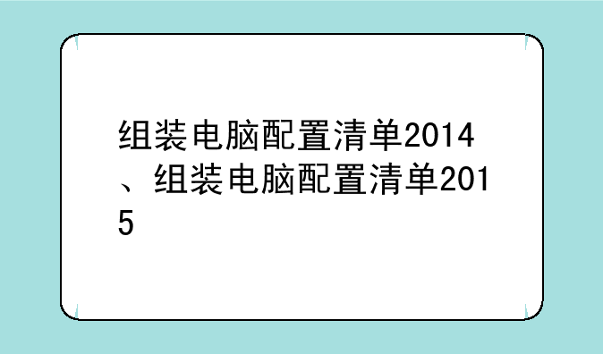 组装电脑配置清单2014、组装电脑配置清单2015
