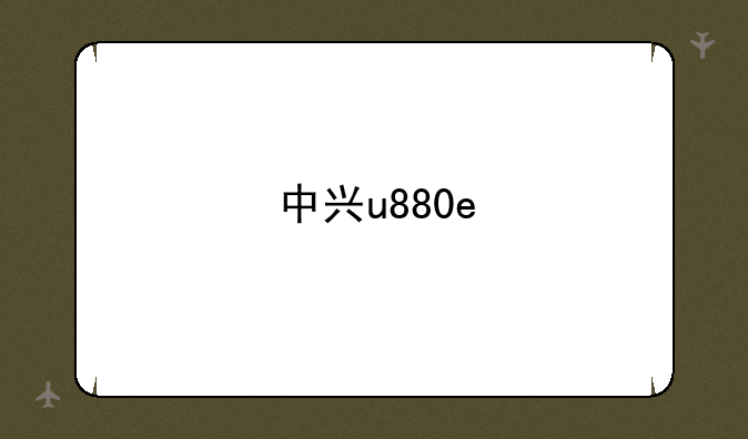 中兴u880e
