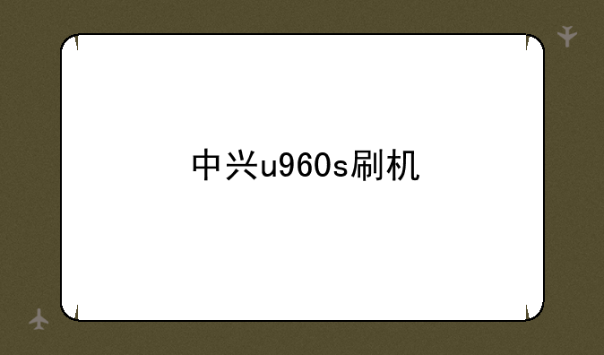 中兴u960s刷机