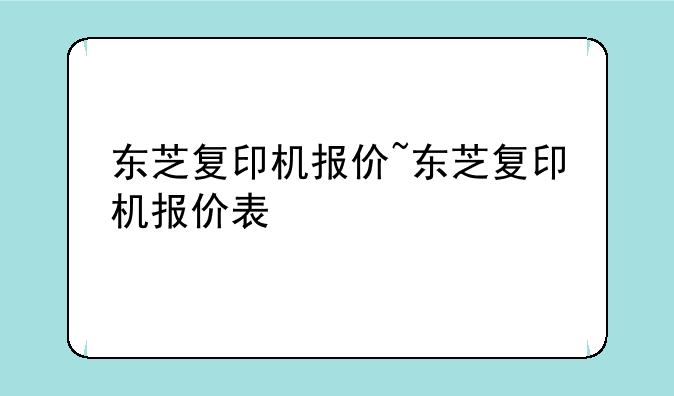 东芝复印机报价~东芝复印机报价