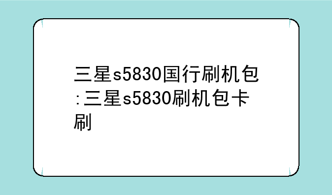 三星s5830国行刷机包:三星s5830刷机包卡刷