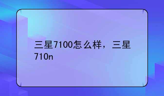 三星7100怎么样，三星710n