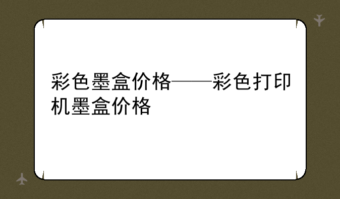彩色墨盒价格——彩色打印机墨盒价格