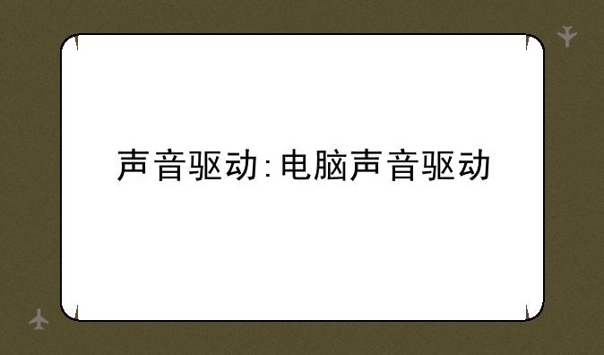 声音驱动:电脑声音驱动