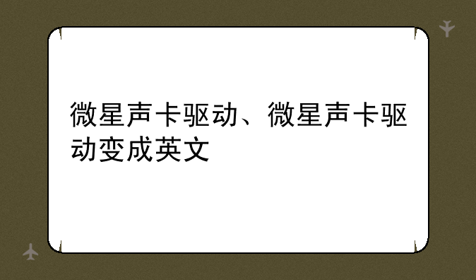 微星声卡驱动、微星声卡驱动变成英文