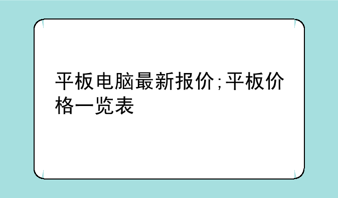 平板电脑最新报价;平板价格一览表