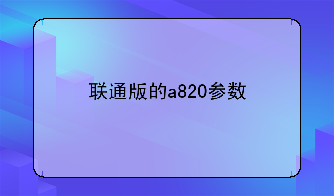 联通版的a820参数
