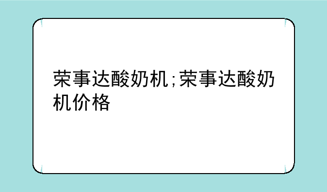荣事达酸奶机;荣事达酸奶机价格