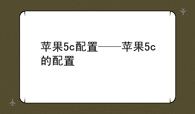 苹果5c配置——苹果5c的配置