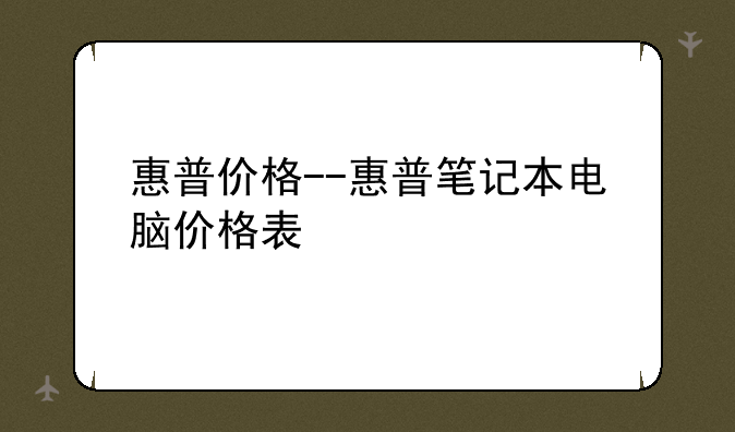 惠普价格--惠普笔记本电脑价格表