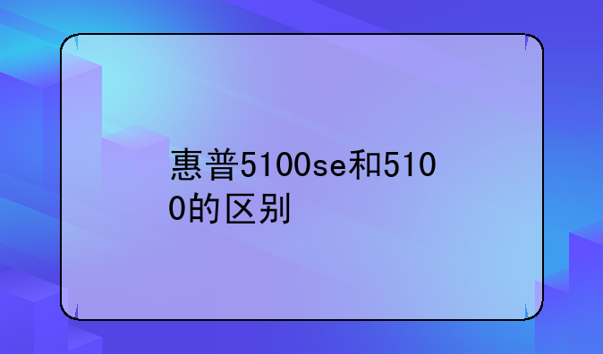 惠普5100se和5100的区别