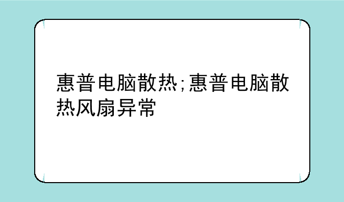 惠普电脑散热;惠普电脑散热风扇异常