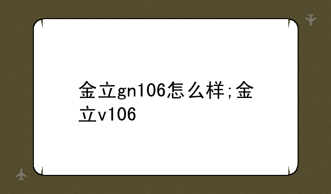 金立gn106怎么样;金立v106