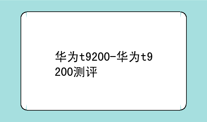 华为t9200-华为t9200测评