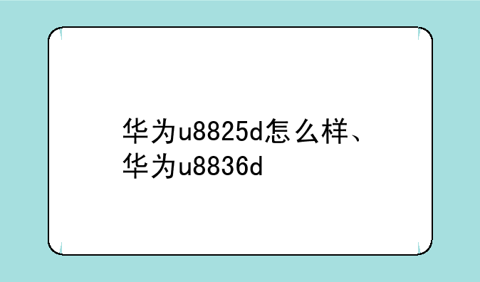 华为u8825d怎么样、华为u8836d