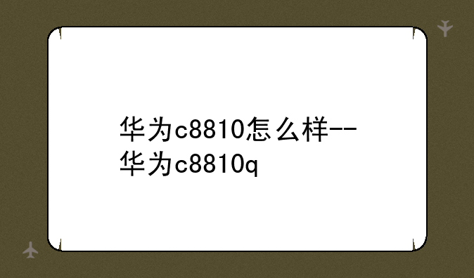 华为c8810怎么样--华为c8810q