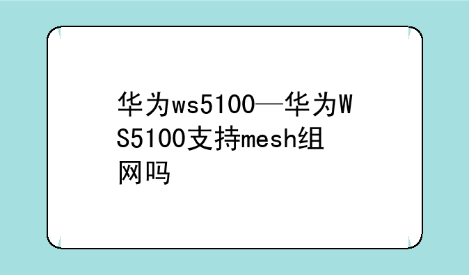 华为ws5100—华为WS5100支持mesh组网