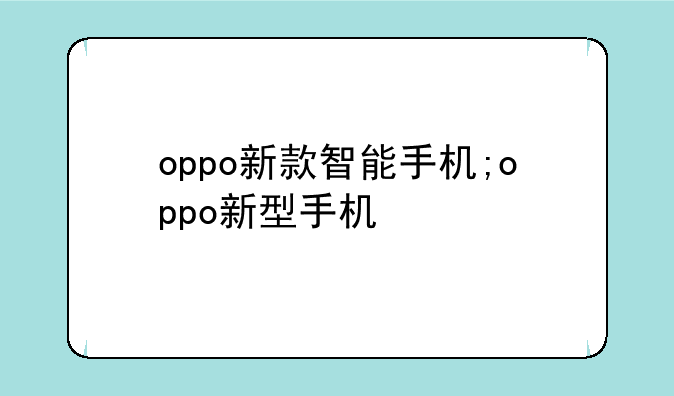 oppo新款智能手机;oppo新型手机