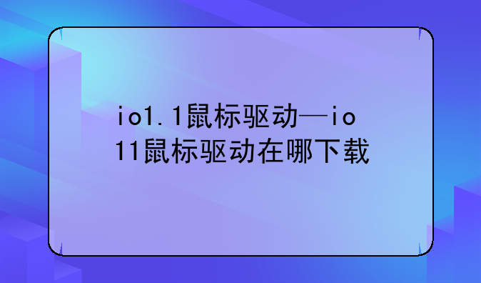 io1.1鼠标驱动—io11鼠标驱动在哪下载